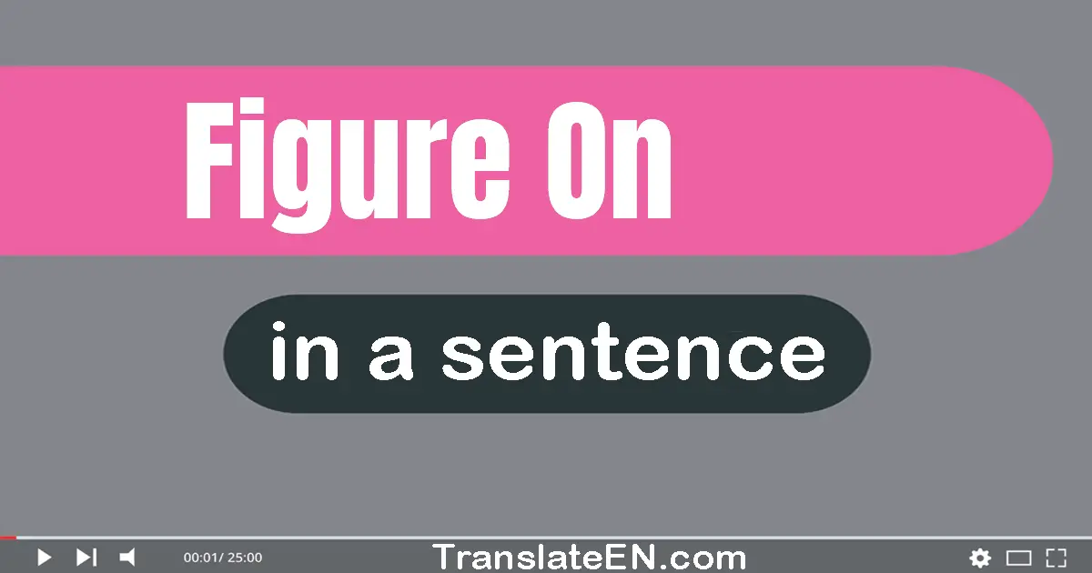 Figure On in a sentence