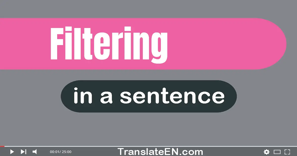 Use "filtering" in a sentence | "filtering" sentence examples