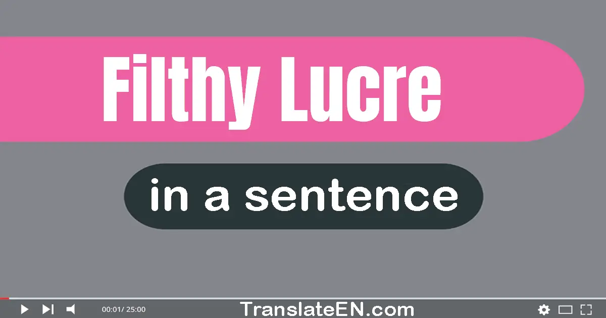 Use "filthy lucre" in a sentence | "filthy lucre" sentence examples