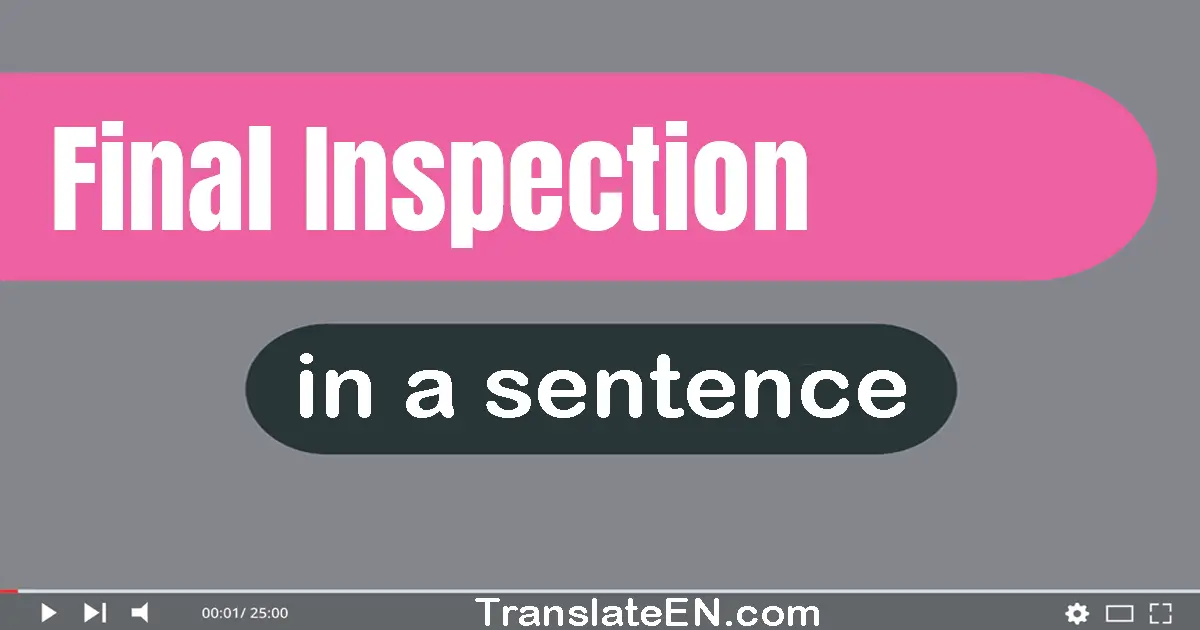 Use "final inspection" in a sentence | "final inspection" sentence examples