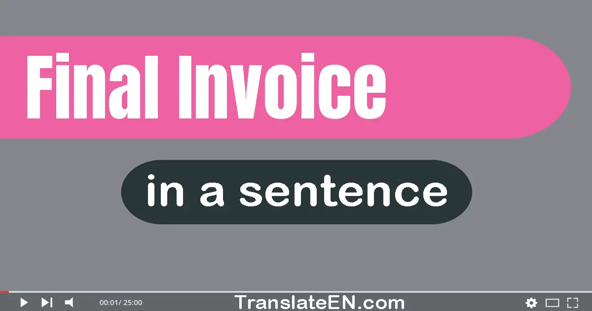 Use "final invoice" in a sentence | "final invoice" sentence examples