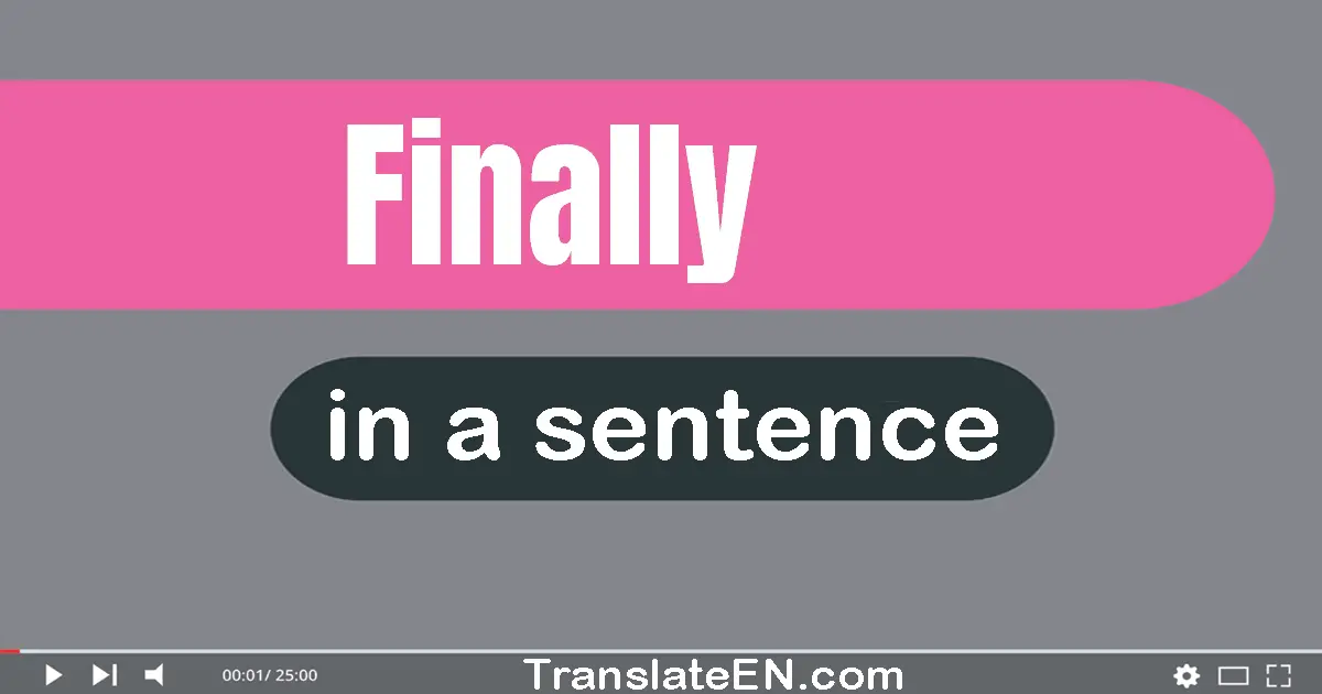 Use "finally" in a sentence | "finally" sentence examples