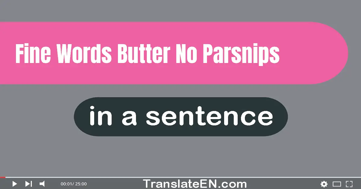 Fine Words Butter No Parsnips in a sentence