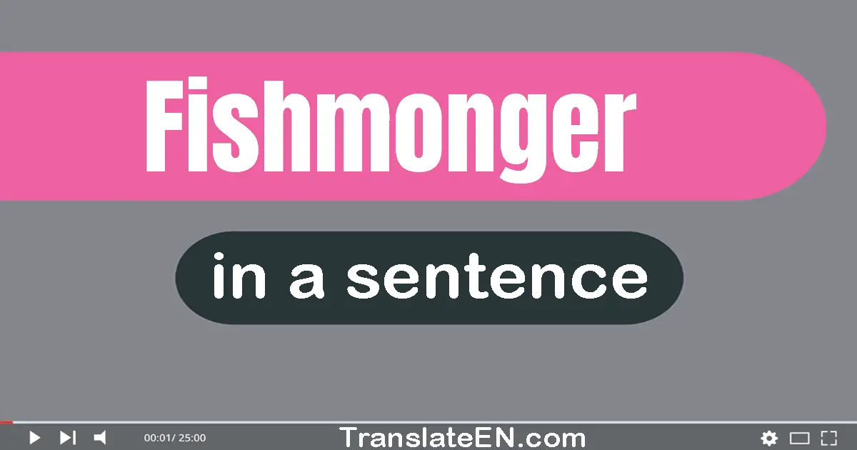 Use "fishmonger" in a sentence | "fishmonger" sentence examples