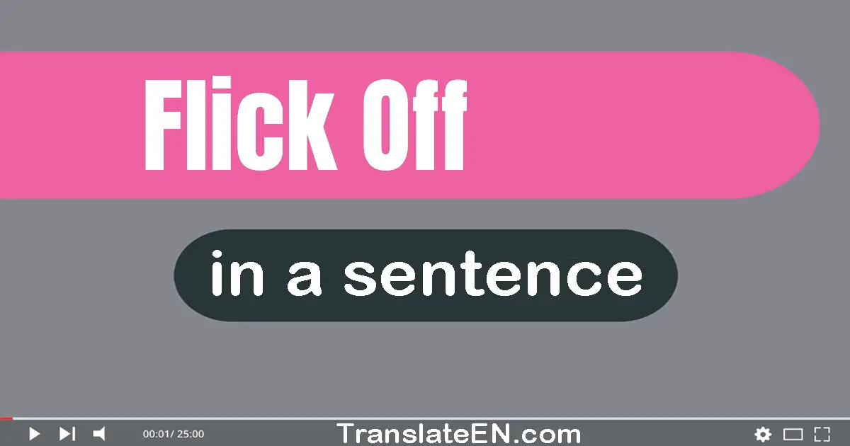 Flick Off in a sentence