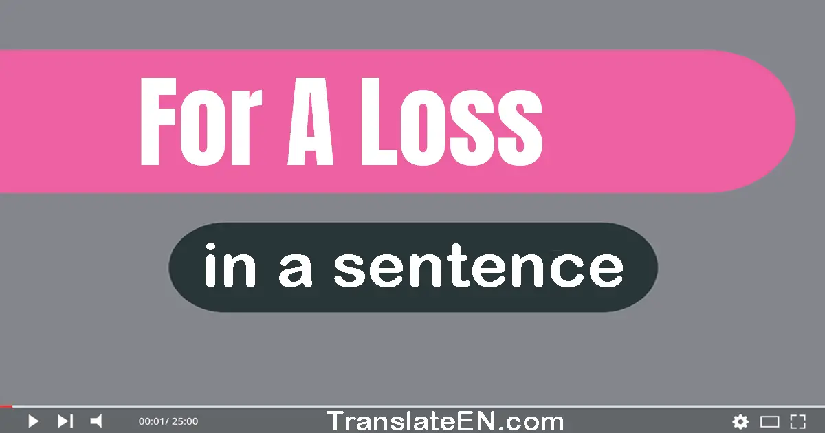 For A Loss in a sentence