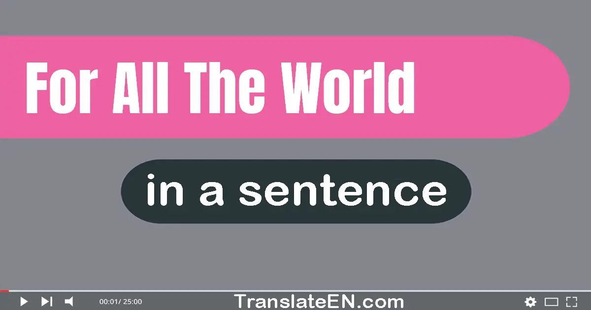 For All The World in a sentence