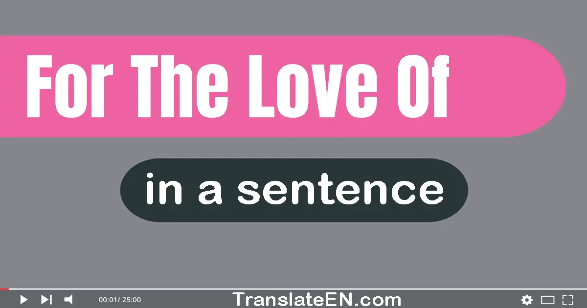 For The Love Of in a sentence