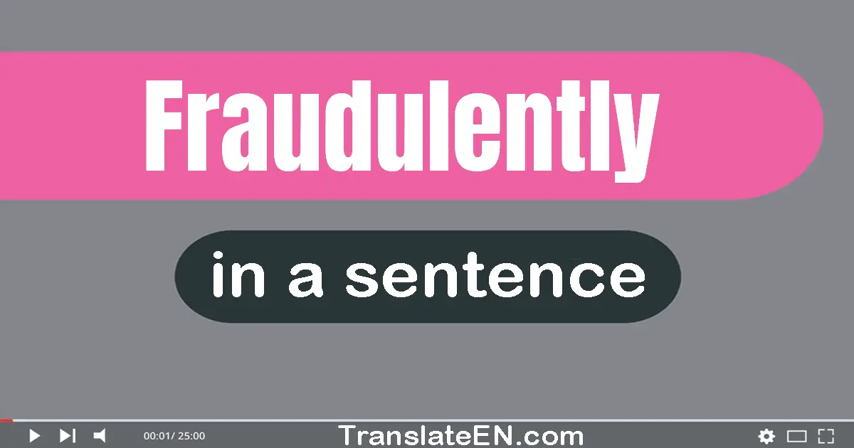 Use "fraudulently" in a sentence | "fraudulently" sentence examples