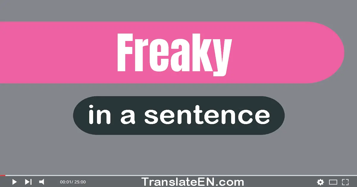 Use "freaky" in a sentence | "freaky" sentence examples