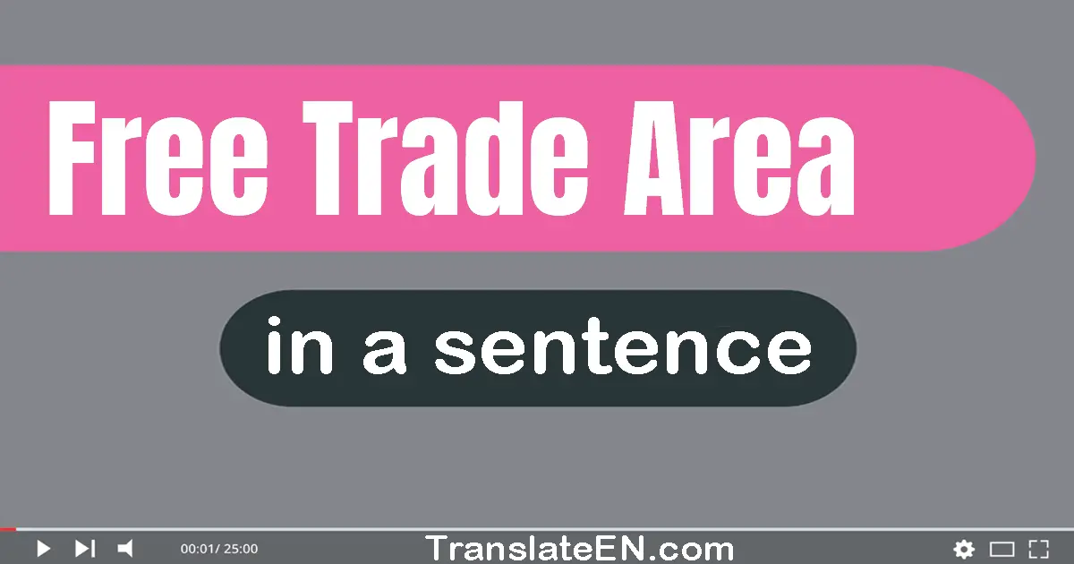 Use "free trade area" in a sentence | "free trade area" sentence examples