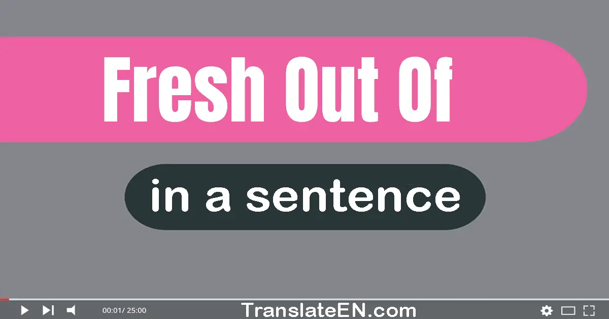 Use "fresh out of" in a sentence | "fresh out of" sentence examples