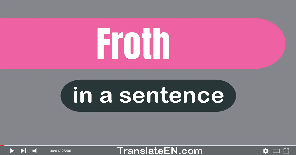 Froth in a sentence