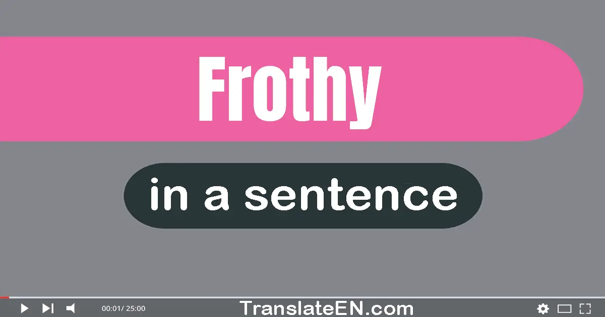 Frothy in a sentence