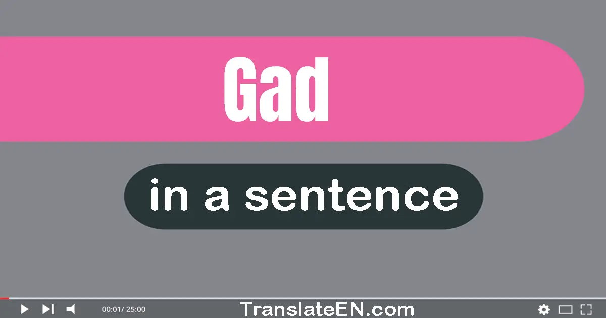 Use "gad" in a sentence | "gad" sentence examples