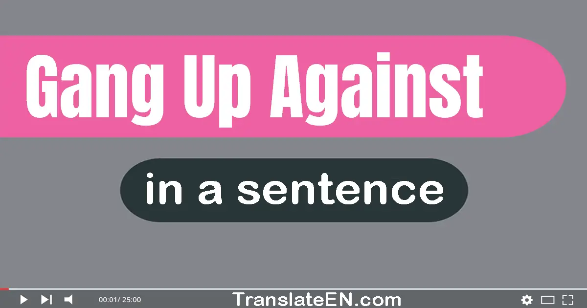 Gang Up Against in a sentence