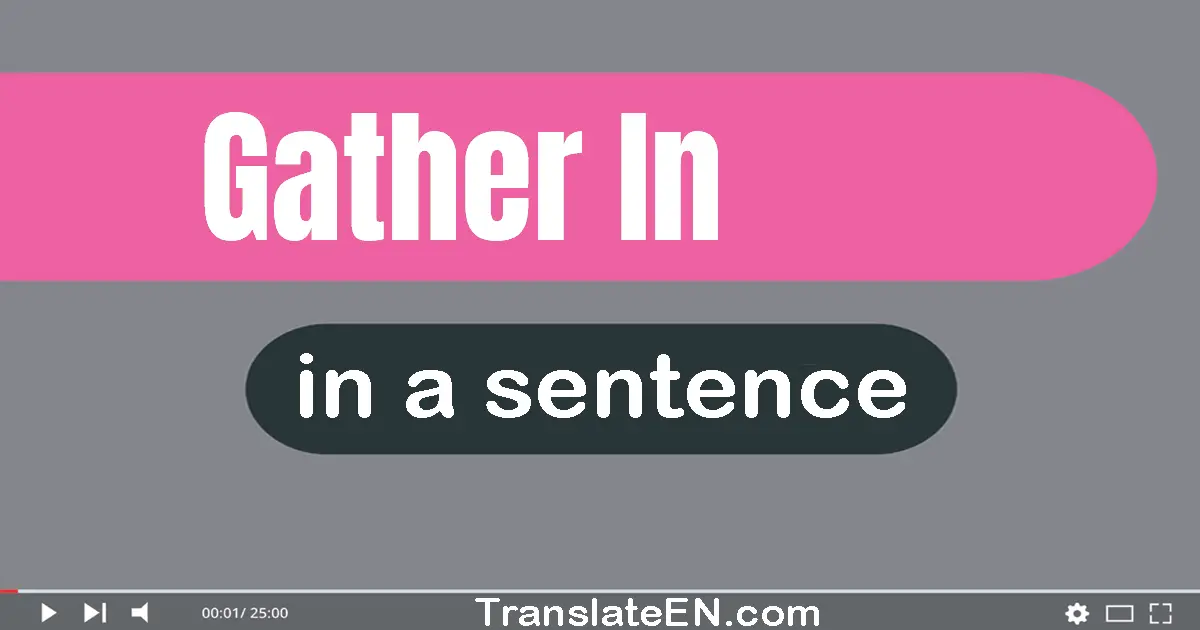 Use "gather in" in a sentence | "gather in" sentence examples