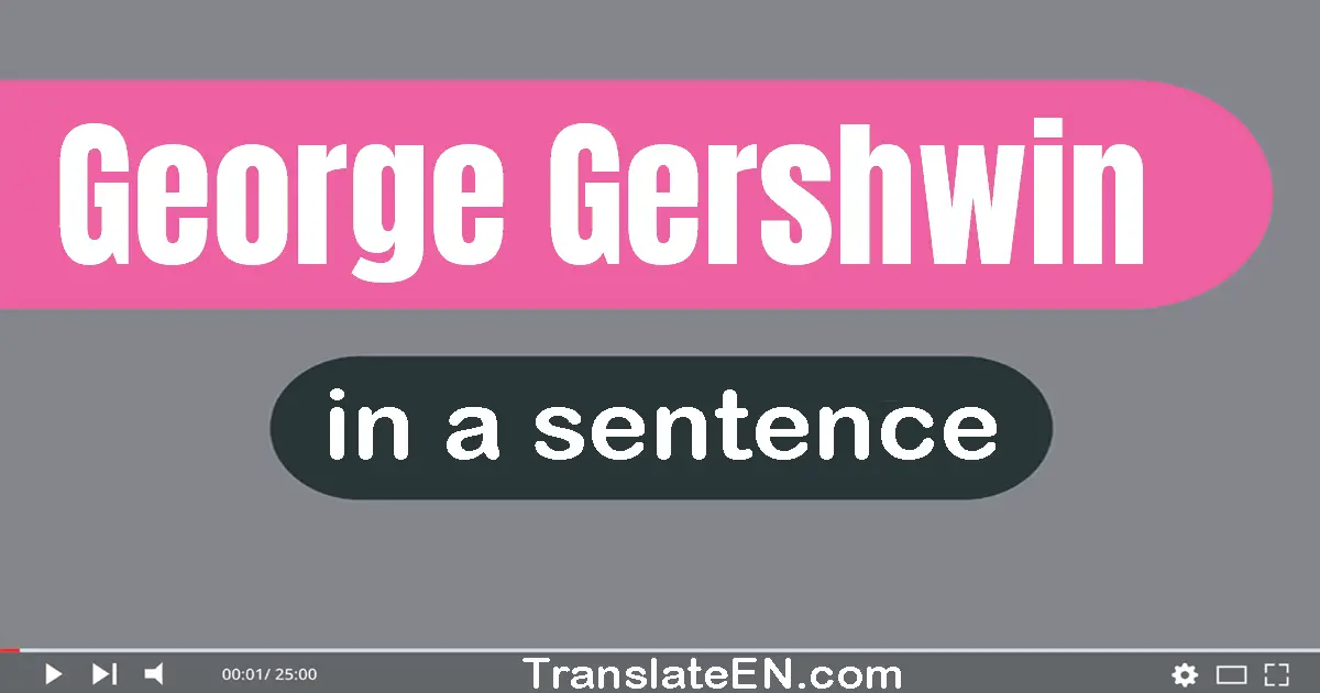 George Gershwin in a sentence