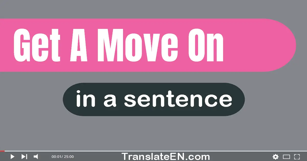 Get A Move On in a sentence