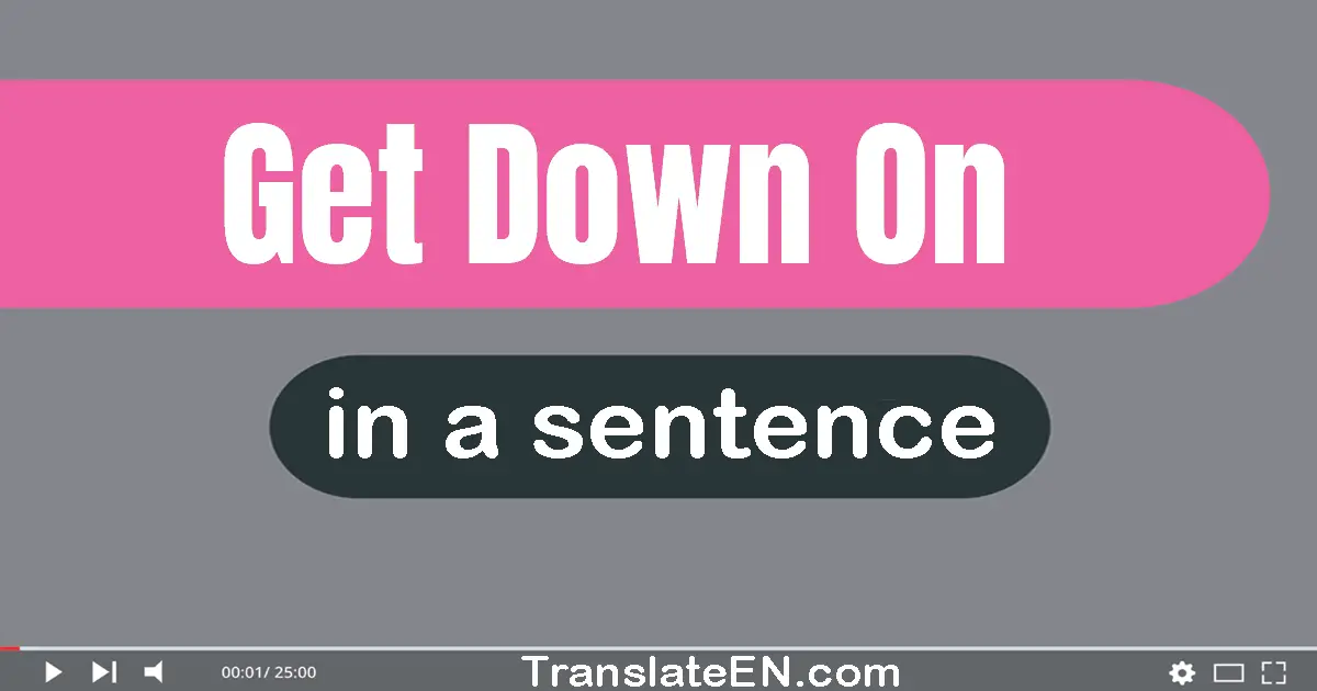 Get Down On in a sentence