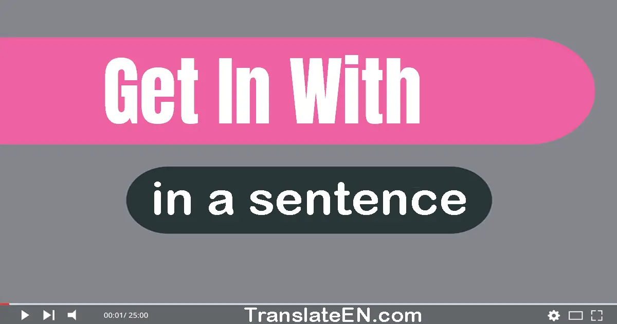 Get In With in a sentence