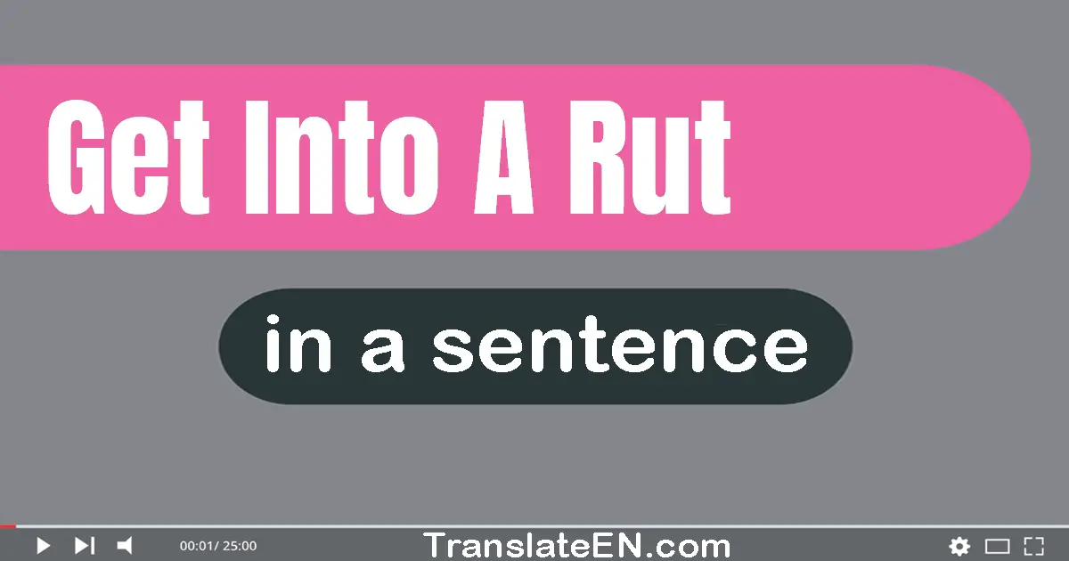 Get Into A Rut in a sentence