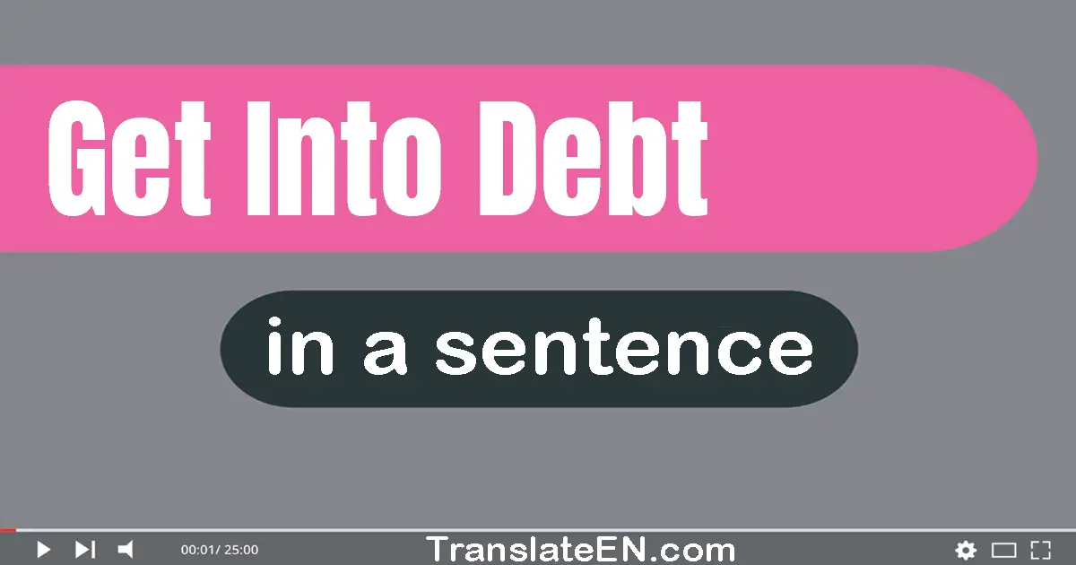 Get Into Debt in a sentence