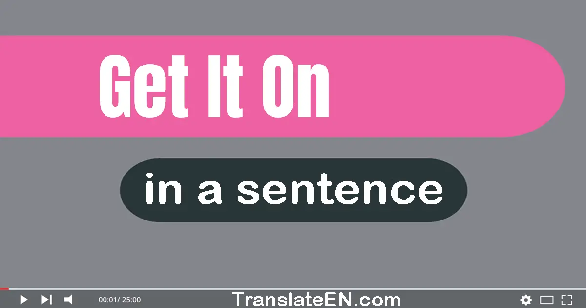 Get It On in a sentence