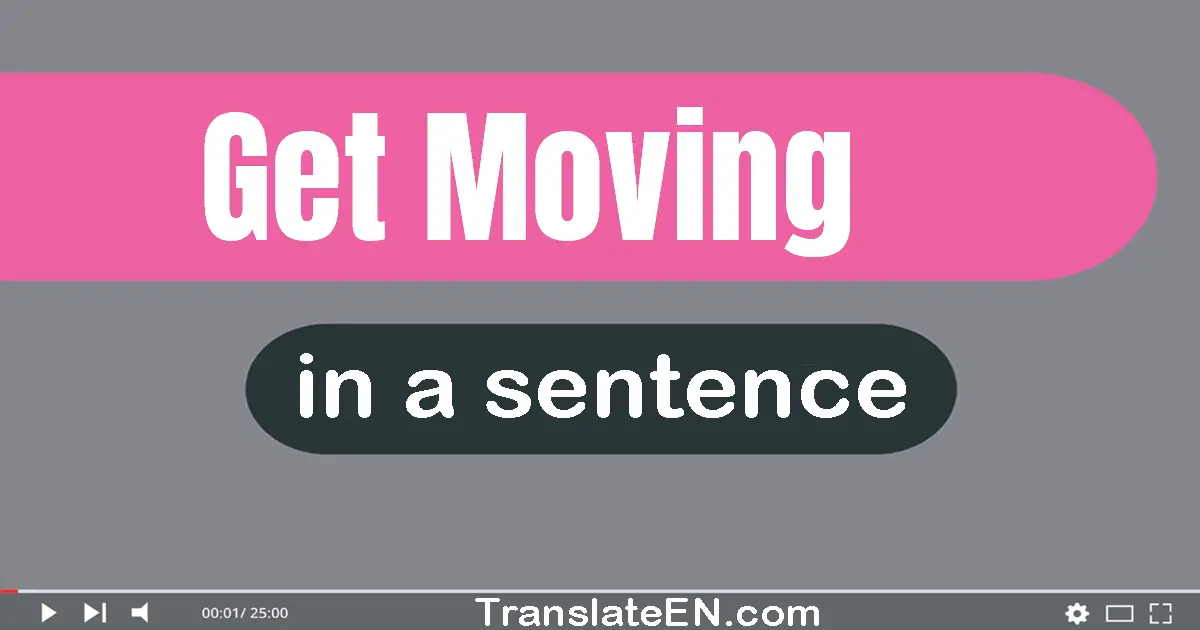 Get Moving in a sentence