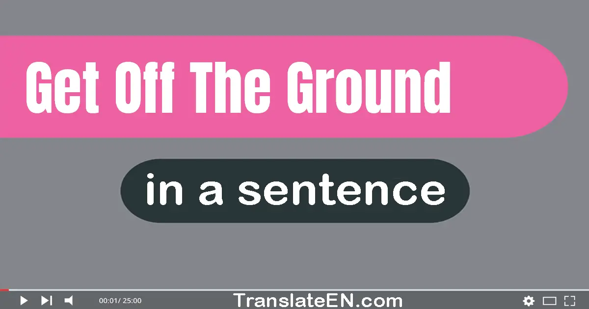 Get Off The Ground in a sentence