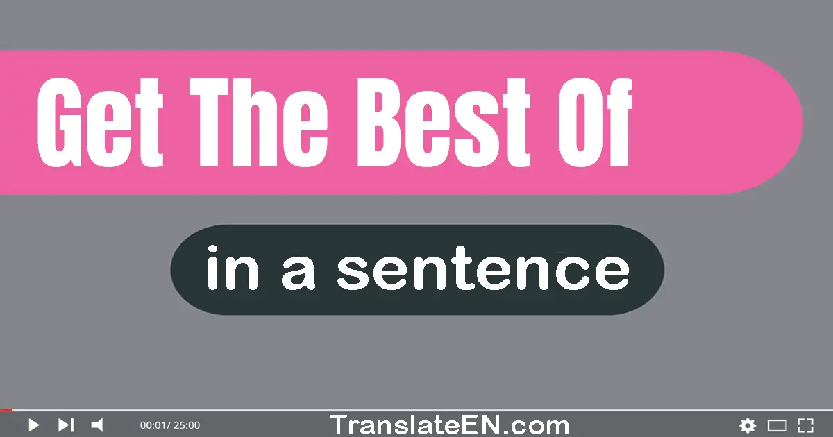 Get The Best Of in a sentence