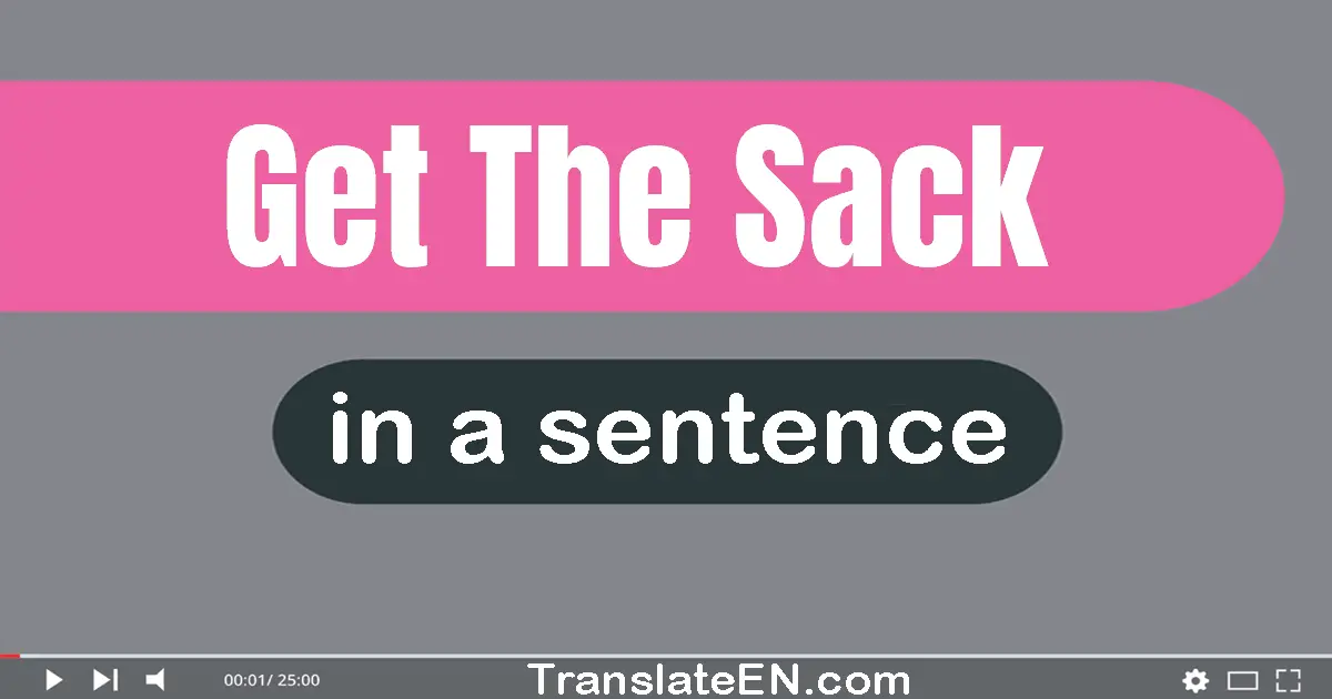 Get The Sack in a sentence