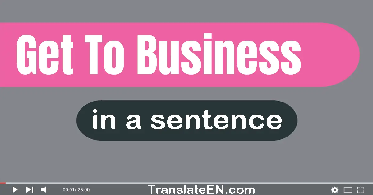 Get To Business in a sentence