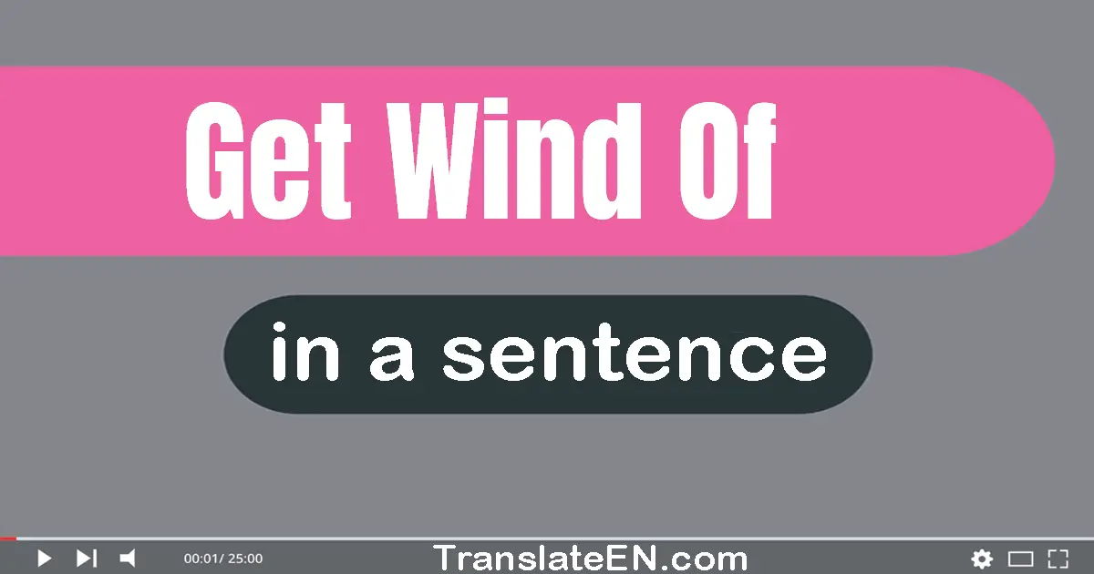 Get Wind Of in a sentence