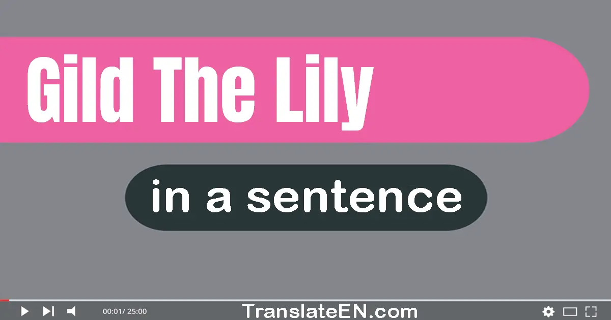 Gild The Lily in a sentence