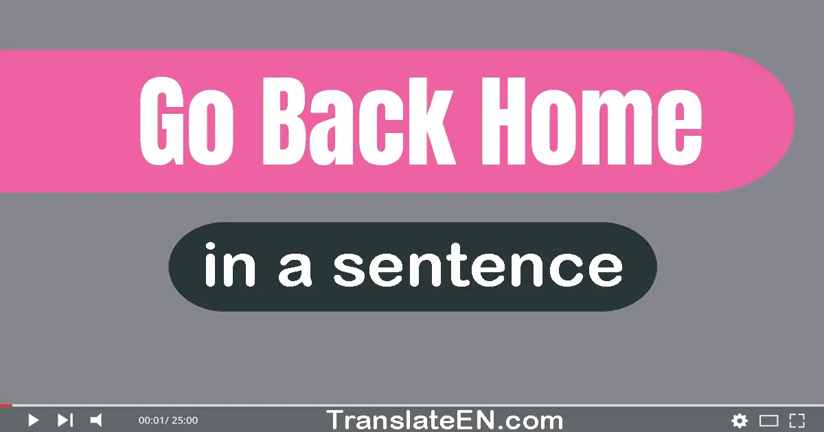 Go Back Home in a sentence