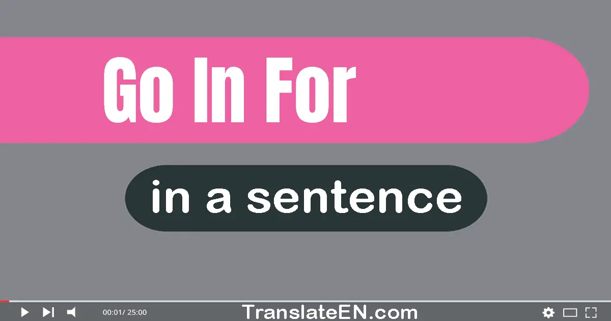 Use "go in for" in a sentence | "go in for" sentence examples