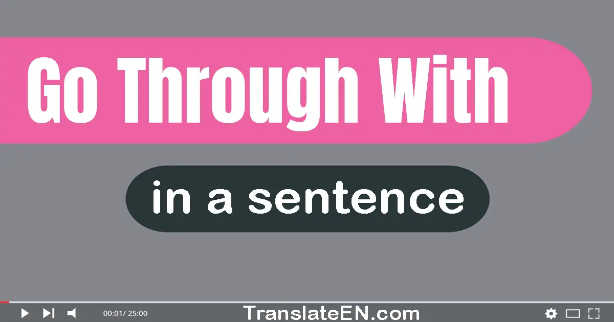 Use "go through with" in a sentence | "go through with" sentence examples