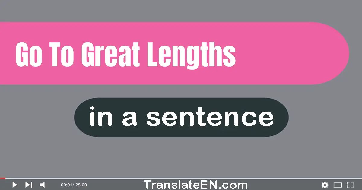 Use "go to great lengths" in a sentence | "go to great lengths" sentence examples