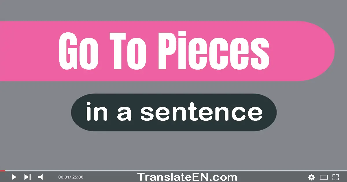 Use "go to pieces" in a sentence | "go to pieces" sentence examples