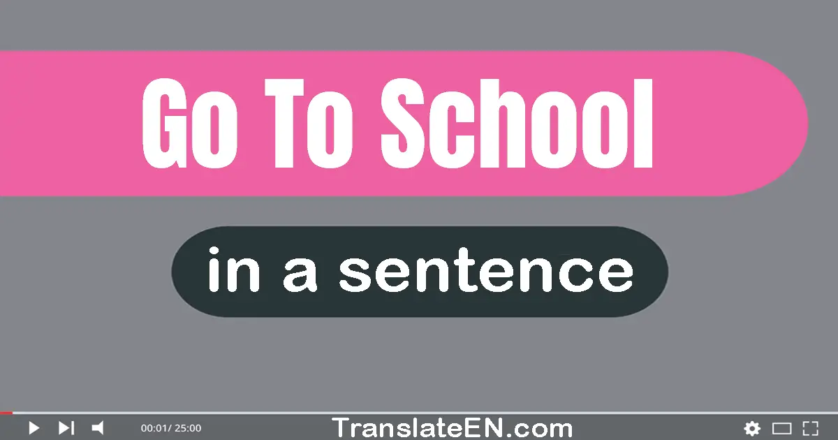Use "go to school" in a sentence | "go to school" sentence examples