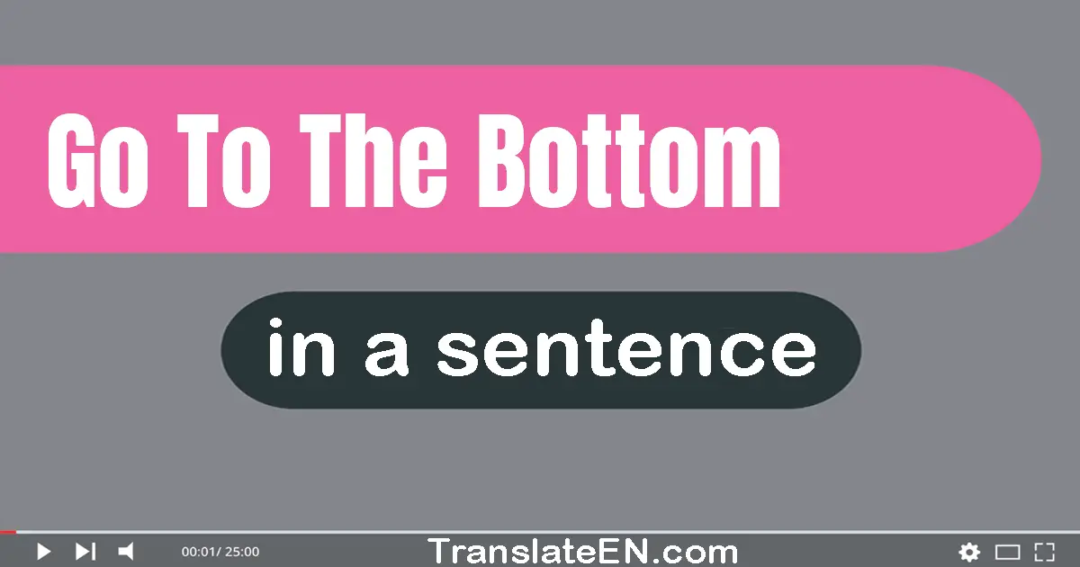 Go To The Bottom in a sentence