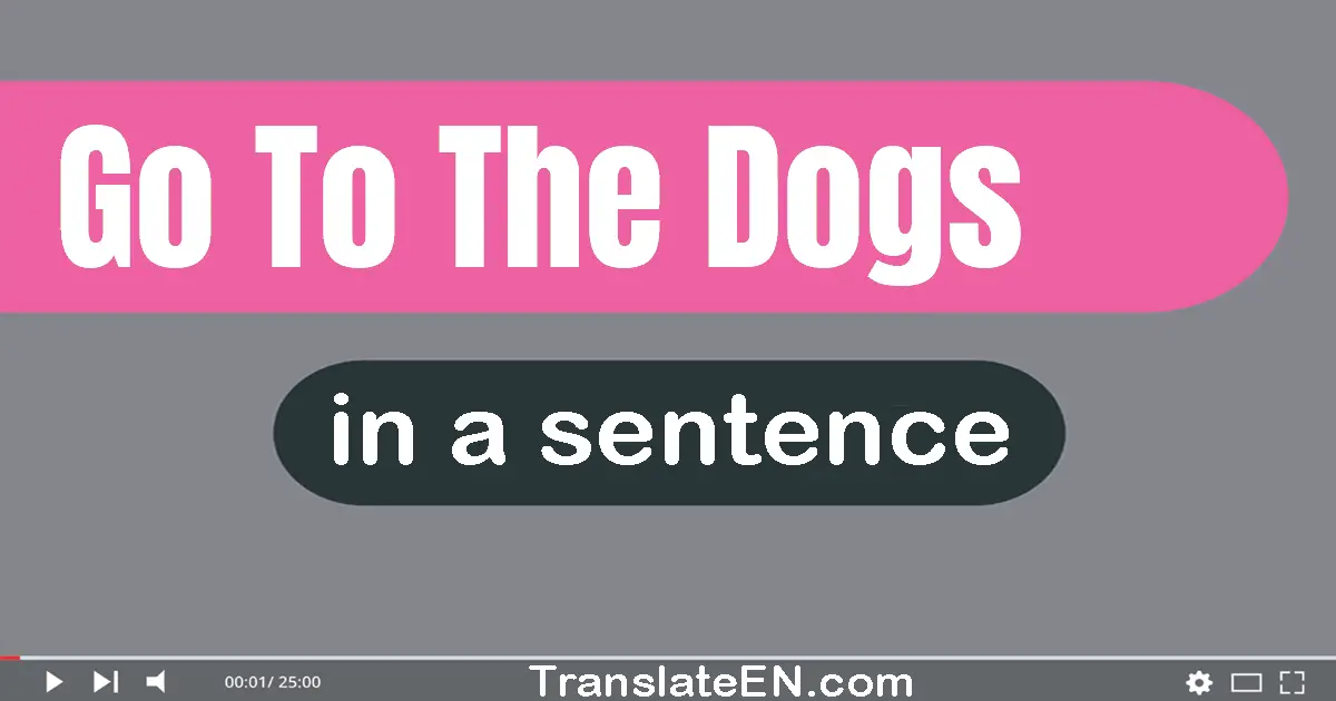 Go To The Dogs in a sentence