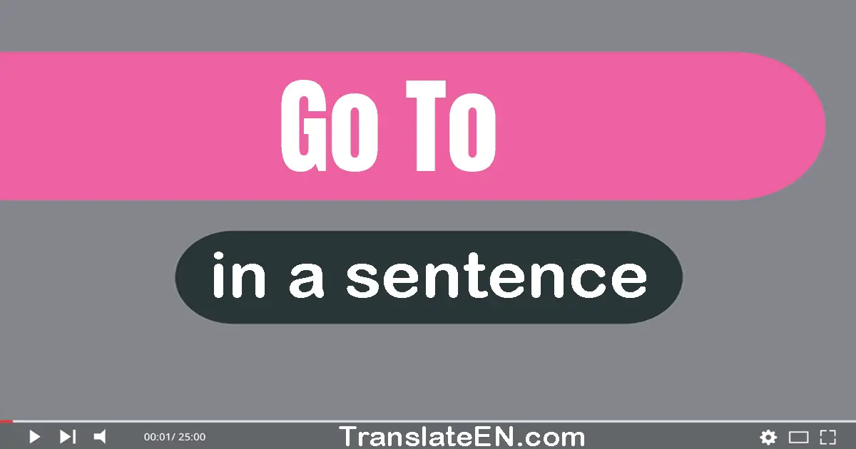 Use "go to" in a sentence | "go to" sentence examples