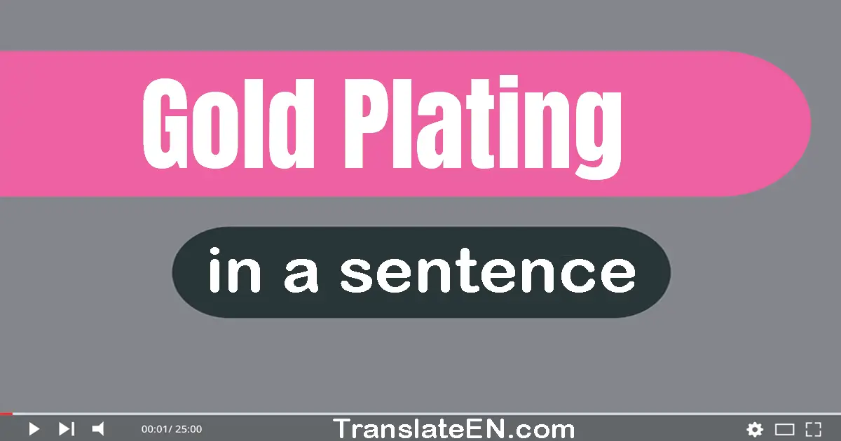 Use "gold plating" in a sentence | "gold plating" sentence examples