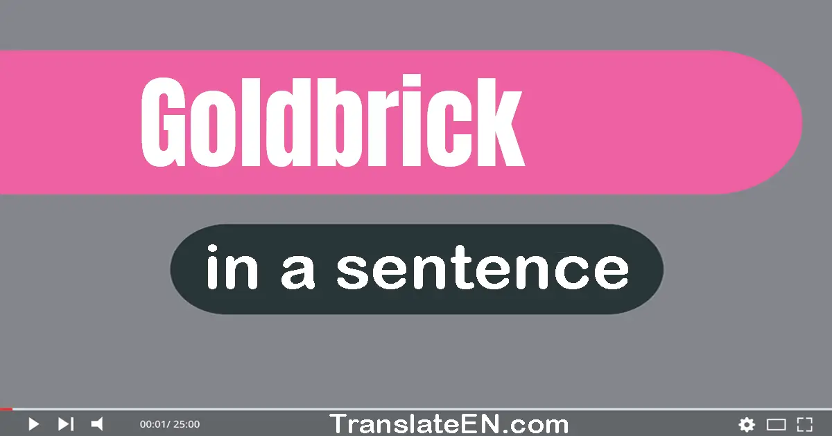 Use "goldbrick" in a sentence | "goldbrick" sentence examples