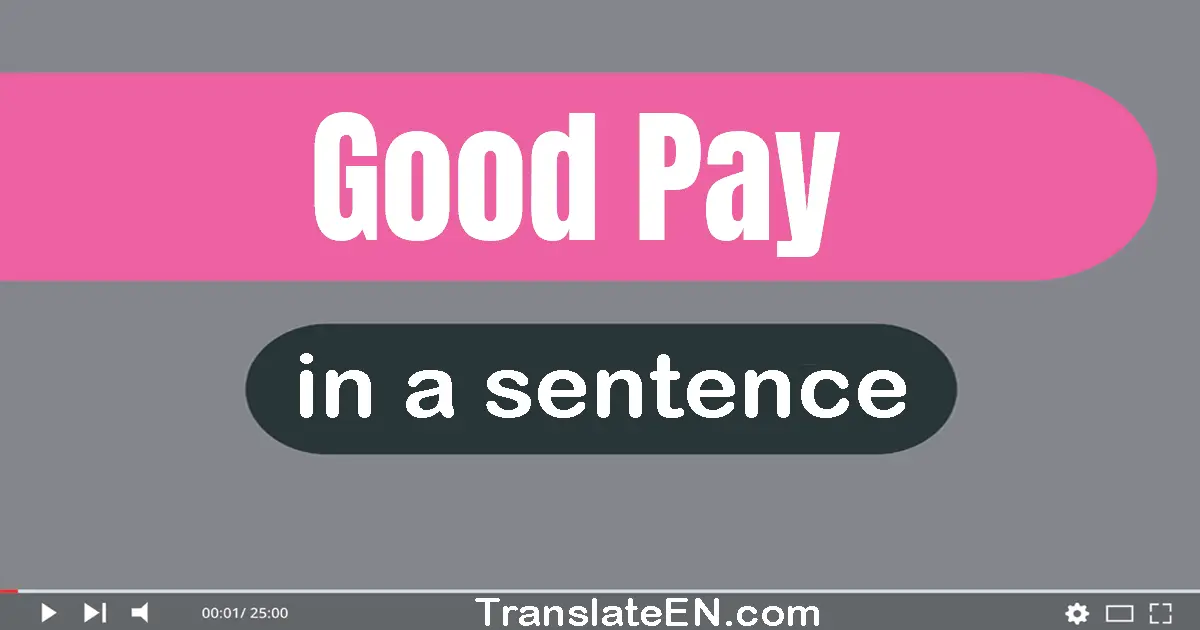 Good Pay in a sentence