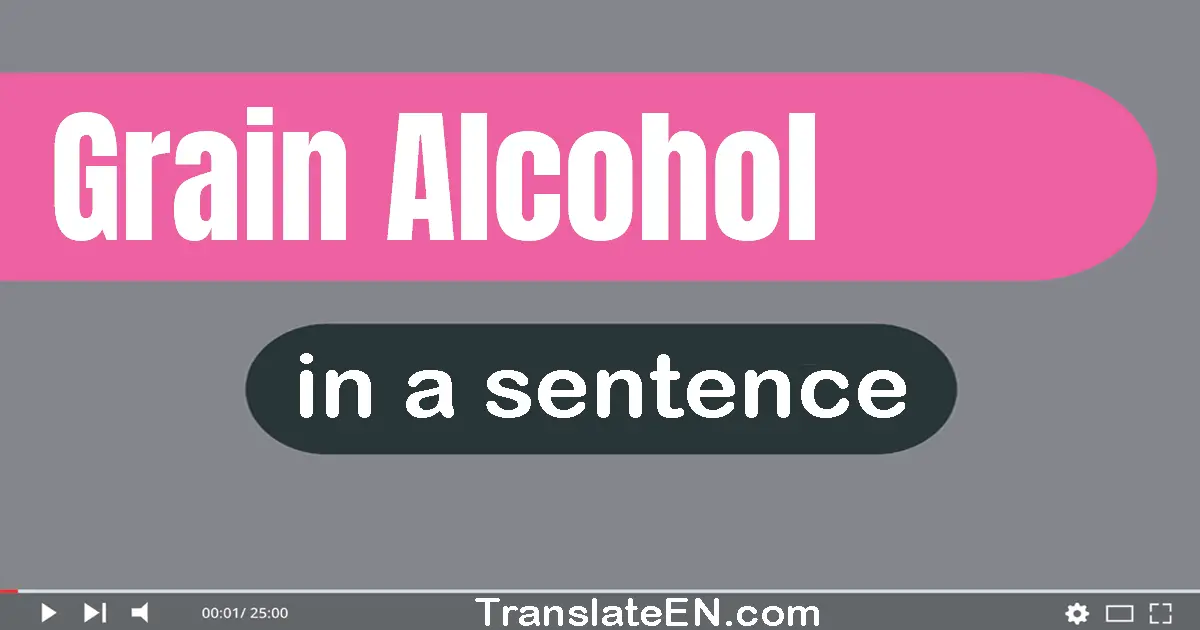 Use "grain alcohol" in a sentence | "grain alcohol" sentence examples