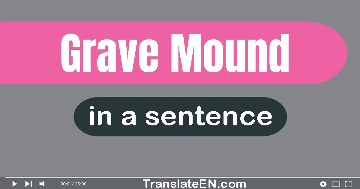Use "grave mound" in a sentence | "grave mound" sentence examples