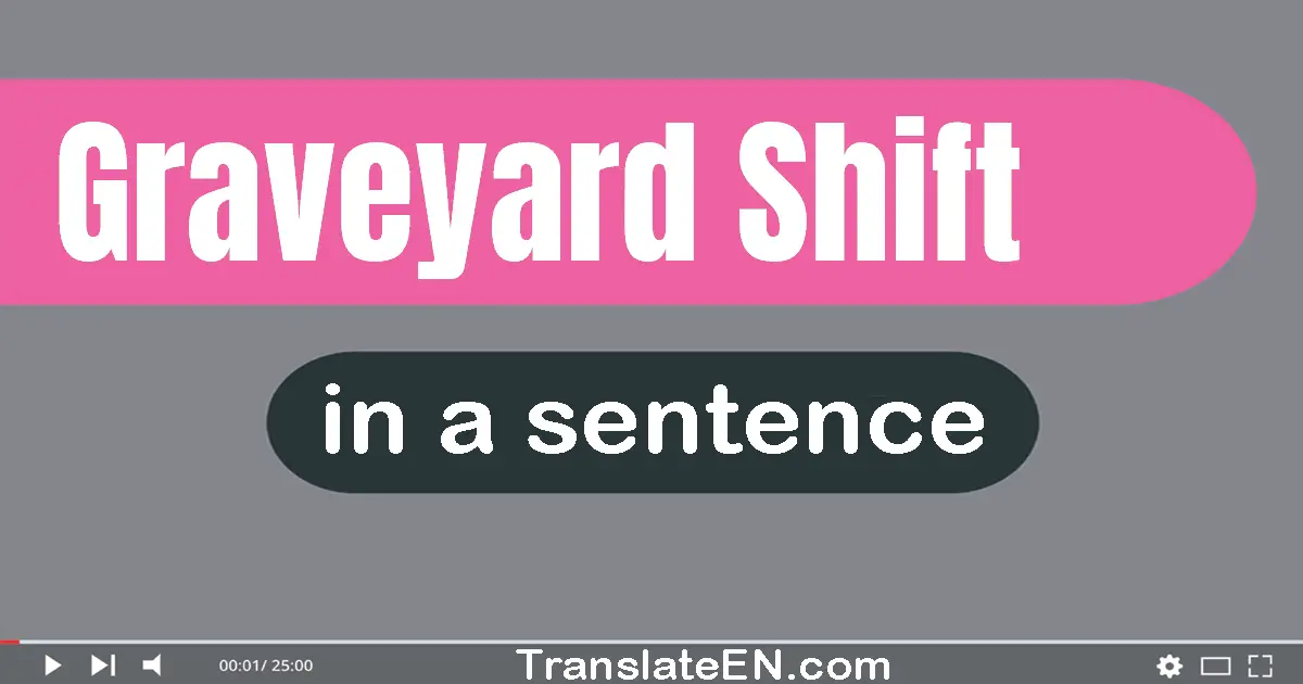 Use "graveyard shift" in a sentence | "graveyard shift" sentence examples